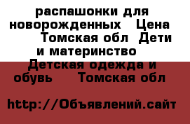 распашонки для новорожденных › Цена ­ 30 - Томская обл. Дети и материнство » Детская одежда и обувь   . Томская обл.